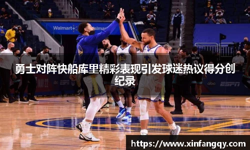勇士对阵快船库里精彩表现引发球迷热议得分创纪录